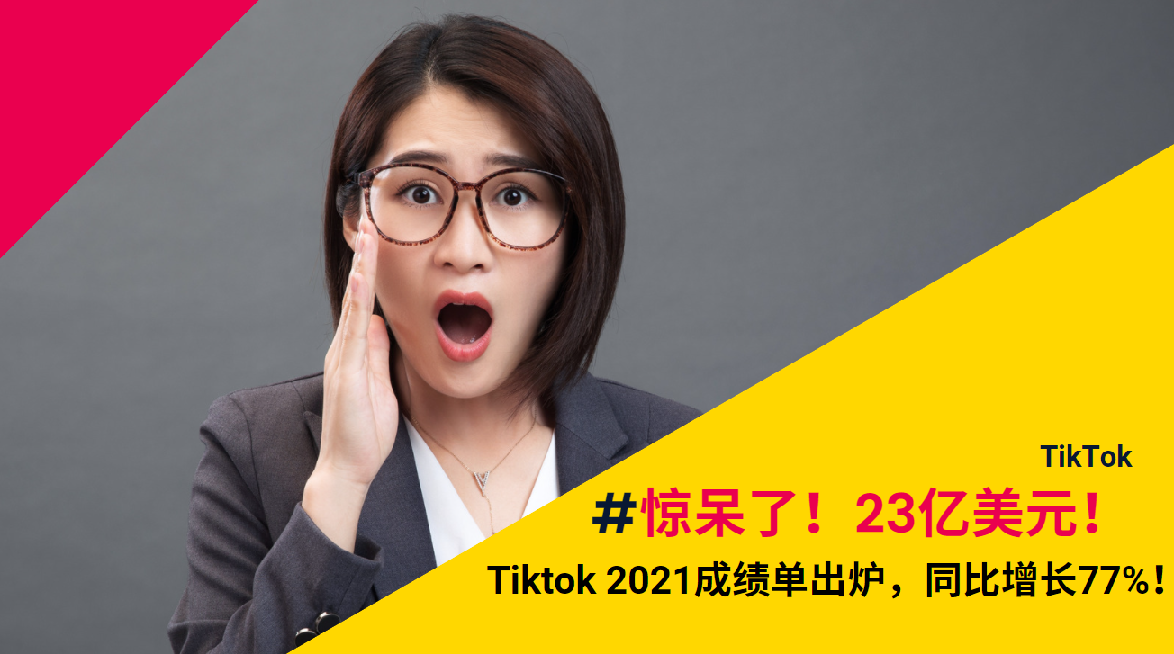 驚呆了！23億美元！Tiktok 2021成績(jī)單出爐，同比增長(zhǎng)77%！